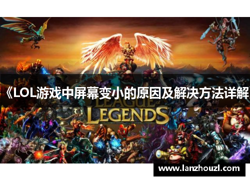 《LOL游戏中屏幕变小的原因及解决方法详解》