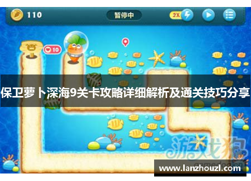 保卫萝卜深海9关卡攻略详细解析及通关技巧分享